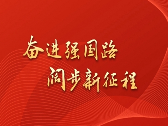 專(zhuān)題｜奮進(jìn)強(qiáng)國(guó)路 闊步新征程